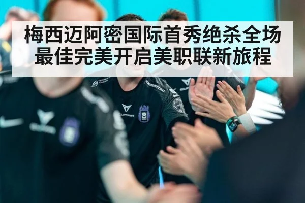 梅西迈阿密国际首秀绝杀全场最佳完美开启美职联新旅程